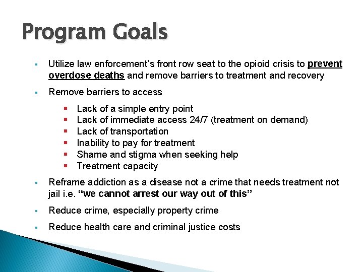 Program Goals § Utilize law enforcement’s front row seat to the opioid crisis to