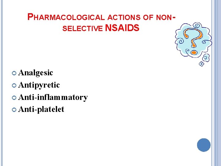 PHARMACOLOGICAL ACTIONS OF NONSELECTIVE NSAIDS Analgesic Antipyretic Anti-inflammatory Anti-platelet 