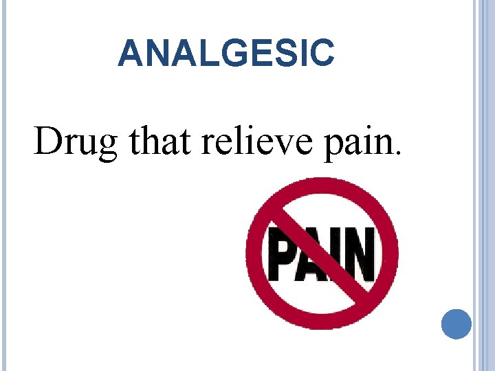 ANALGESIC Drug that relieve pain. 