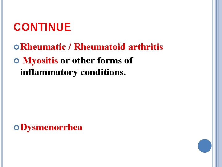 CONTINUE Rheumatic / Rheumatoid arthritis Myositis or other forms of inflammatory conditions. Dysmenorrhea 