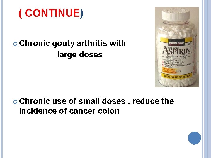 ( CONTINUE) Chronic gouty arthritis with large doses use of small doses , reduce