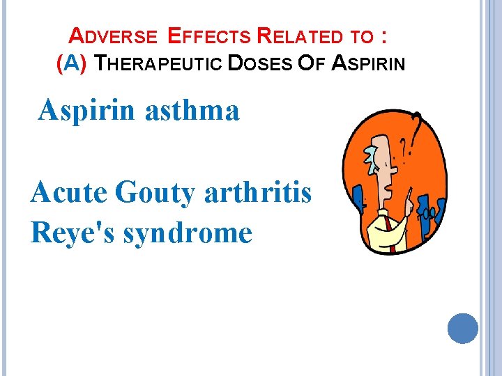 ADVERSE EFFECTS RELATED TO : (A) THERAPEUTIC DOSES OF ASPIRIN Aspirin asthma Acute Gouty