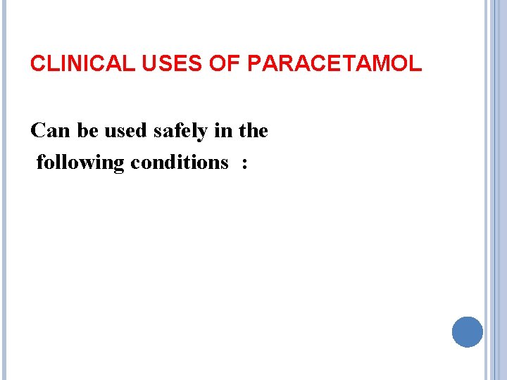 CLINICAL USES OF PARACETAMOL Can be used safely in the following conditions : 