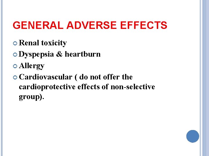 GENERAL ADVERSE EFFECTS Renal toxicity Dyspepsia & heartburn Allergy Cardiovascular ( do not offer