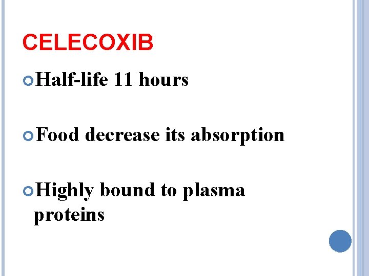 CELECOXIB Half-life Food 11 hours decrease its absorption Highly bound to plasma proteins 