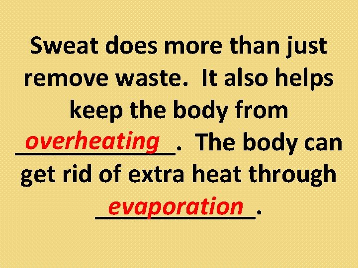 Sweat does more than just remove waste. It also helps keep the body from