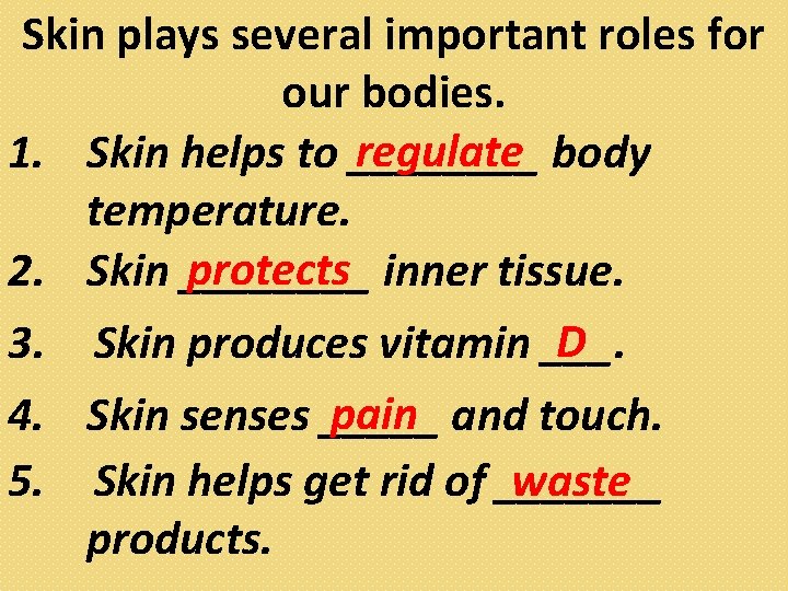 Skin plays several important roles for our bodies. regulate body 1. Skin helps to