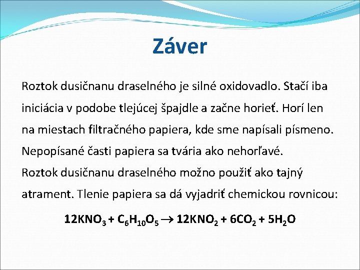 Záver Roztok dusičnanu draselného je silné oxidovadlo. Stačí iba iniciácia v podobe tlejúcej špajdle