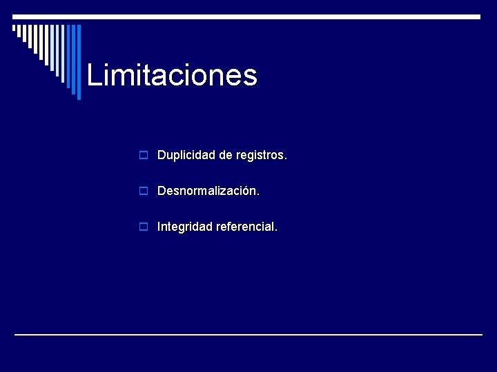 Limitaciones o Duplicidad de registros. o Desnormalización. o Integridad referencial. 