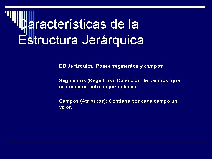 Características de la Estructura Jerárquica BD Jerárquica: Posee segmentos y campos Segmentos (Registros): Colección