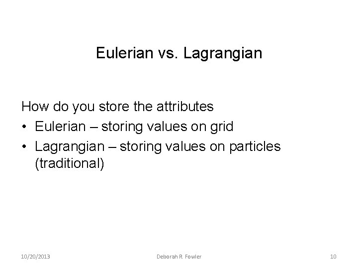 Eulerian vs. Lagrangian How do you store the attributes • Eulerian – storing values