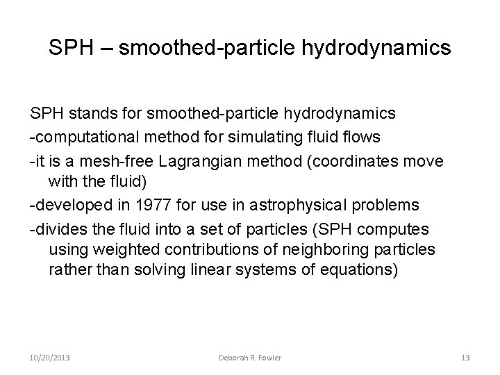 SPH – smoothed-particle hydrodynamics SPH stands for smoothed-particle hydrodynamics -computational method for simulating fluid