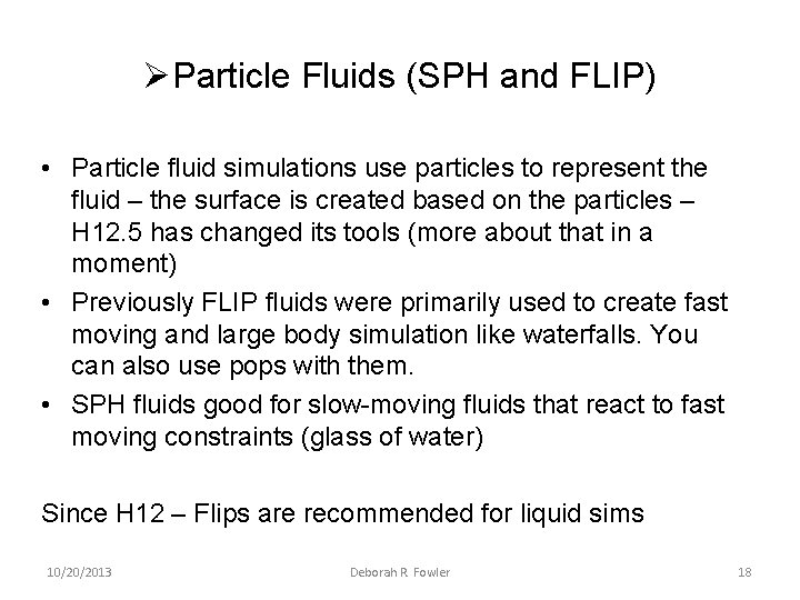 ØParticle Fluids (SPH and FLIP) • Particle fluid simulations use particles to represent the