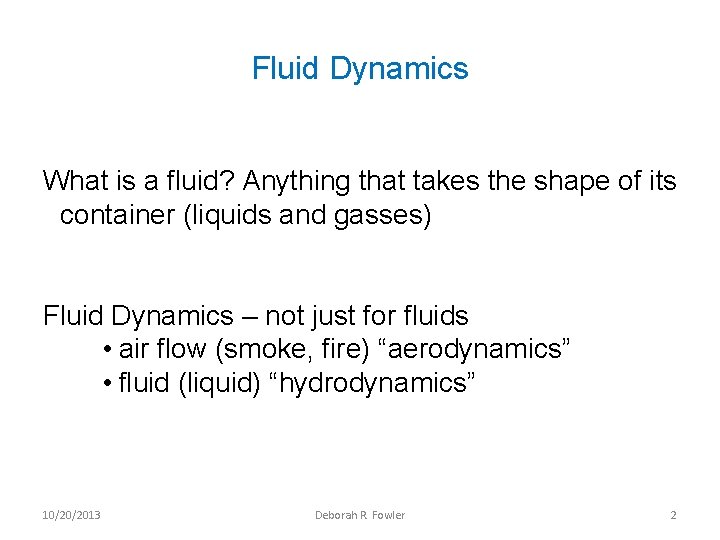 Fluid Dynamics What is a fluid? Anything that takes the shape of its container