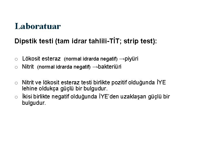 Laboratuar Dipstik testi (tam idrar tahlili-TİT; strip test): o Lökosit esteraz (normal idrarda negatif)