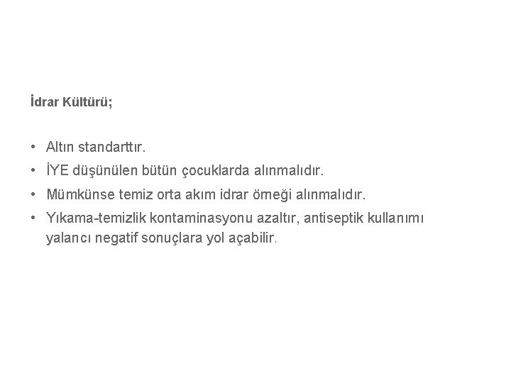 İdrar Kültürü; • Altın standarttır. • İYE düşünülen bütün çocuklarda alınmalıdır. • Mümkünse temiz