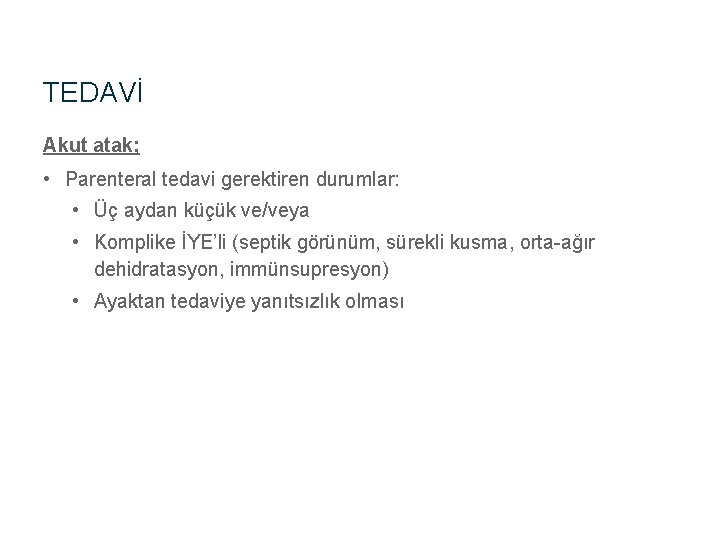 TEDAVİ Akut atak; • Parenteral tedavi gerektiren durumlar: • Üç aydan küçük ve/veya •