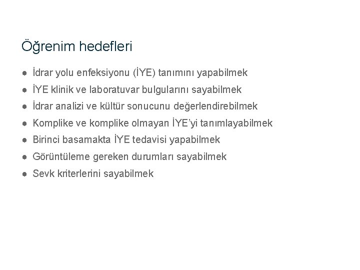 Öğrenim hedefleri ● İdrar yolu enfeksiyonu (İYE) tanımını yapabilmek ● İYE klinik ve laboratuvar