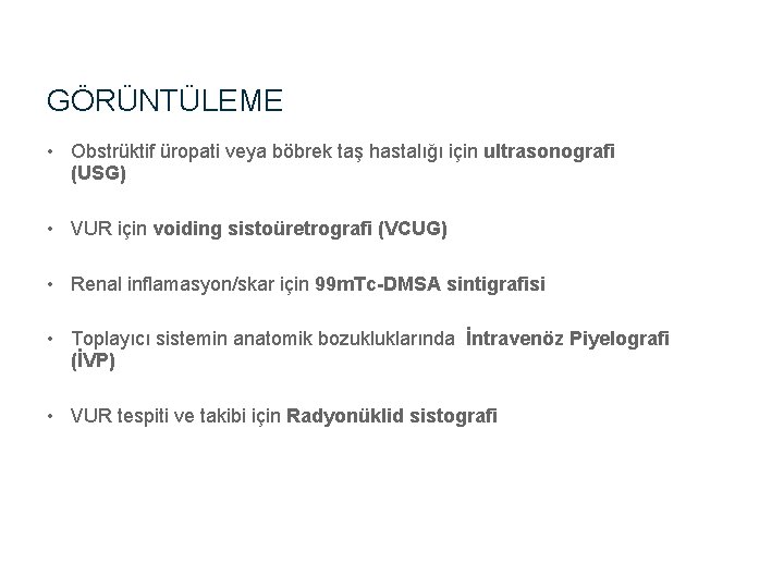 GÖRÜNTÜLEME • Obstrüktif üropati veya böbrek taş hastalığı için ultrasonografi (USG) • VUR için