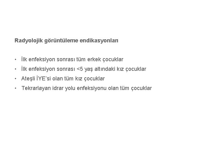 Radyolojik görüntüleme endikasyonları • İlk enfeksiyon sonrası tüm erkek çocuklar • İlk enfeksiyon sonrası