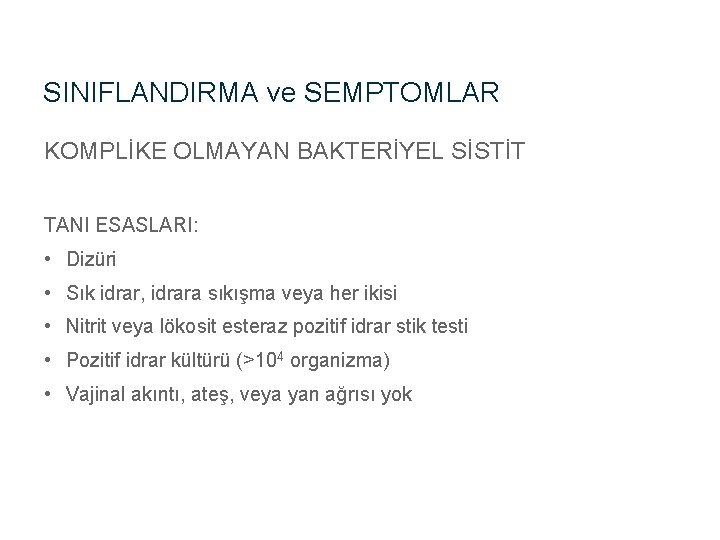 SINIFLANDIRMA ve SEMPTOMLAR KOMPLİKE OLMAYAN BAKTERİYEL SİSTİT TANI ESASLARI: • Dizüri • Sık idrar,