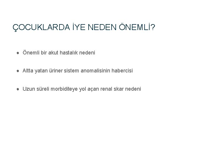 ÇOCUKLARDA İYE NEDEN ÖNEMLİ? ● Önemli bir akut hastalık nedeni ● Altta yatan üriner