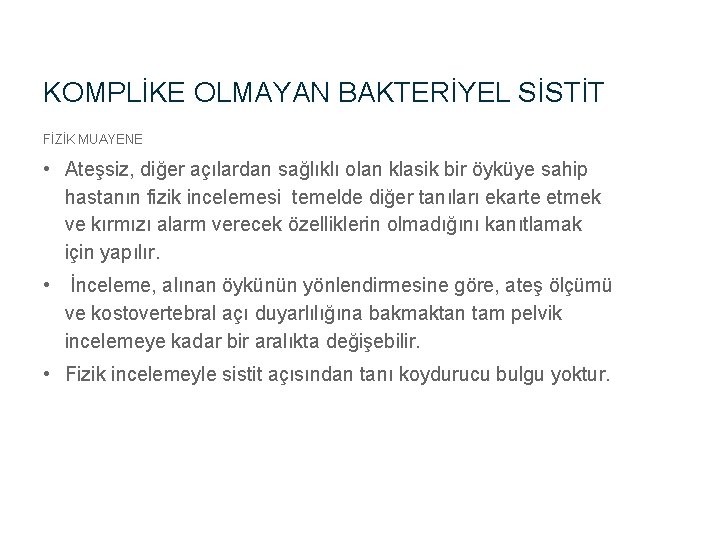 KOMPLİKE OLMAYAN BAKTERİYEL SİSTİT FİZİK MUAYENE • Ateşsiz, diğer açılardan sağlıklı olan klasik bir