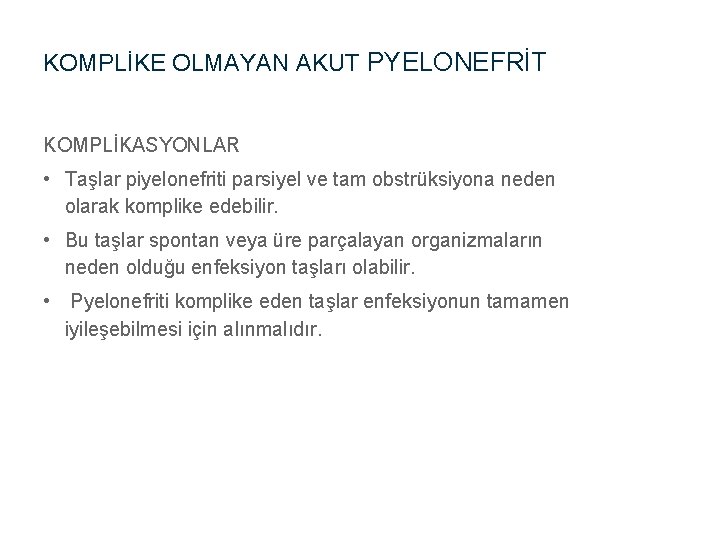 KOMPLİKE OLMAYAN AKUT PYELONEFRİT KOMPLİKASYONLAR • Taşlar piyelonefriti parsiyel ve tam obstrüksiyona neden olarak