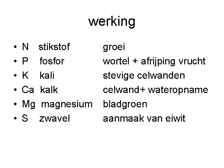 werking • • • N stikstof P fosfor K kali Ca kalk Mg magnesium