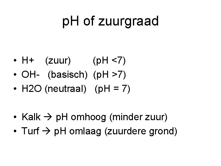 p. H of zuurgraad • H+ (zuur) (p. H <7) • OH- (basisch) (p.