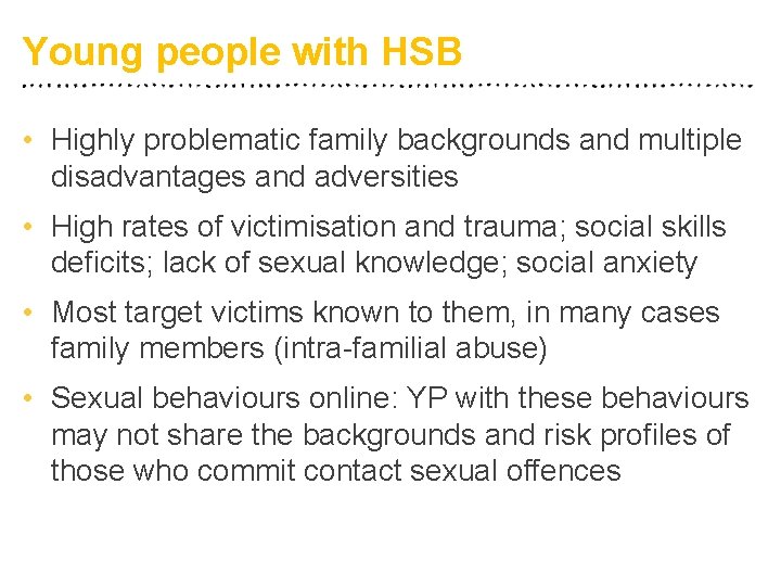 Young people with HSB • Highly problematic family backgrounds and multiple disadvantages and adversities
