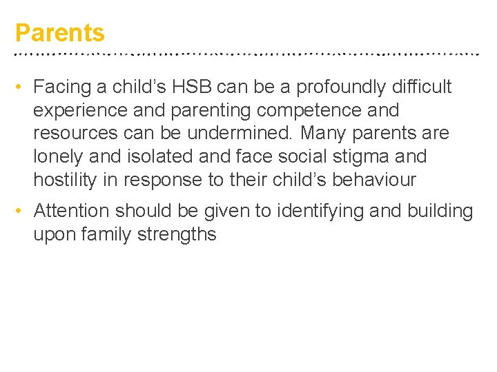 Parents • Facing a child’s HSB can be a profoundly difficult experience and parenting