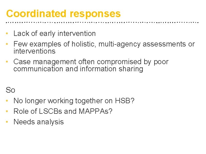 Coordinated responses • Lack of early intervention • Few examples of holistic, multi-agency assessments