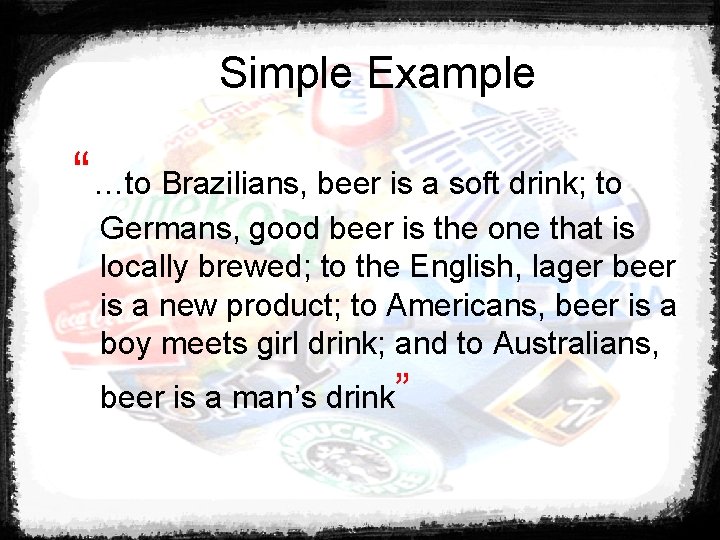 Simple Example “…to Brazilians, beer is a soft drink; to Germans, good beer is