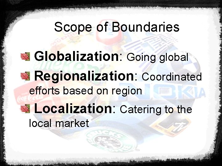 Scope of Boundaries Globalization: Going global Regionalization: Coordinated efforts based on region Localization: Catering