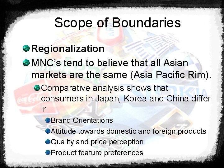 Scope of Boundaries Regionalization MNC’s tend to believe that all Asian markets are the