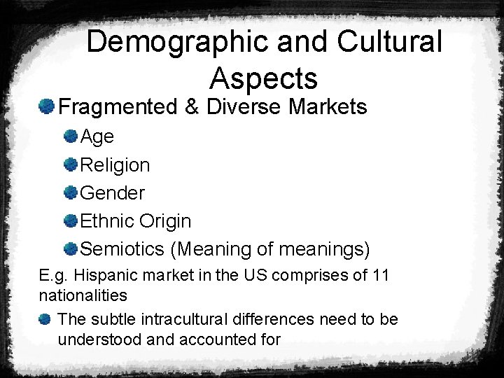 Demographic and Cultural Aspects Fragmented & Diverse Markets Age Religion Gender Ethnic Origin Semiotics