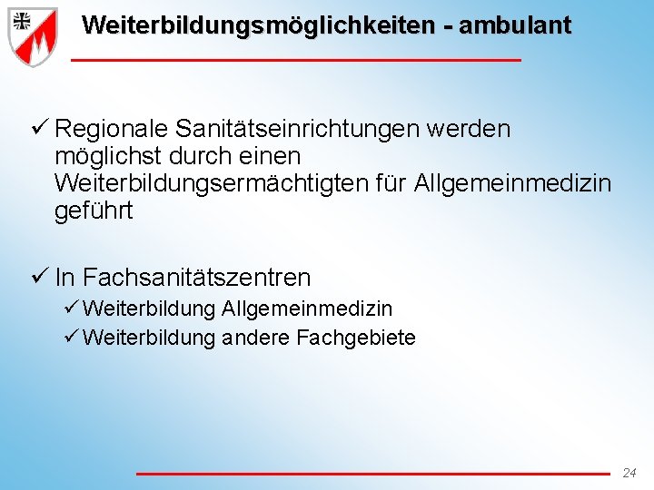 Weiterbildungsmöglichkeiten - ambulant ü Regionale Sanitätseinrichtungen werden möglichst durch einen Weiterbildungsermächtigten für Allgemeinmedizin geführt