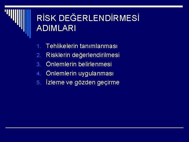 RİSK DEĞERLENDİRMESİ ADIMLARI 1. Tehlikelerin tanımlanması 2. Risklerin değerlendirilmesi 3. Önlemlerin belirlenmesi 4. Önlemlerin
