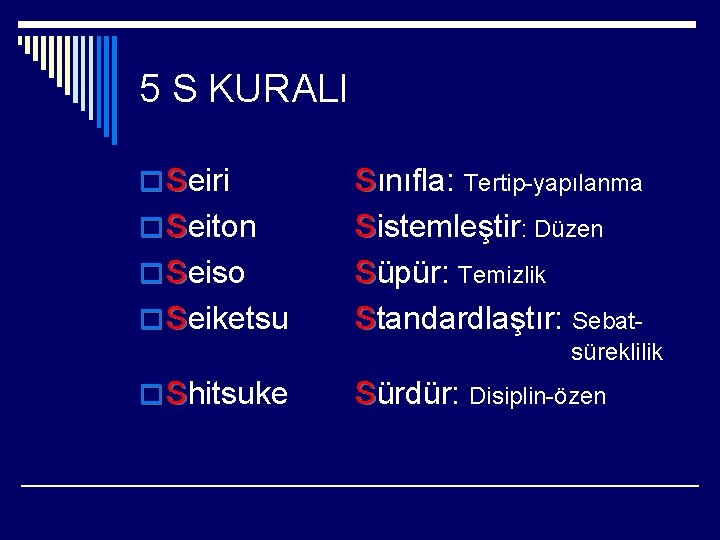 5 S KURALI o Seiri o Seiton o Seiso o Seiketsu Sınıfla: Tertip-yapılanma Sistemleştir: