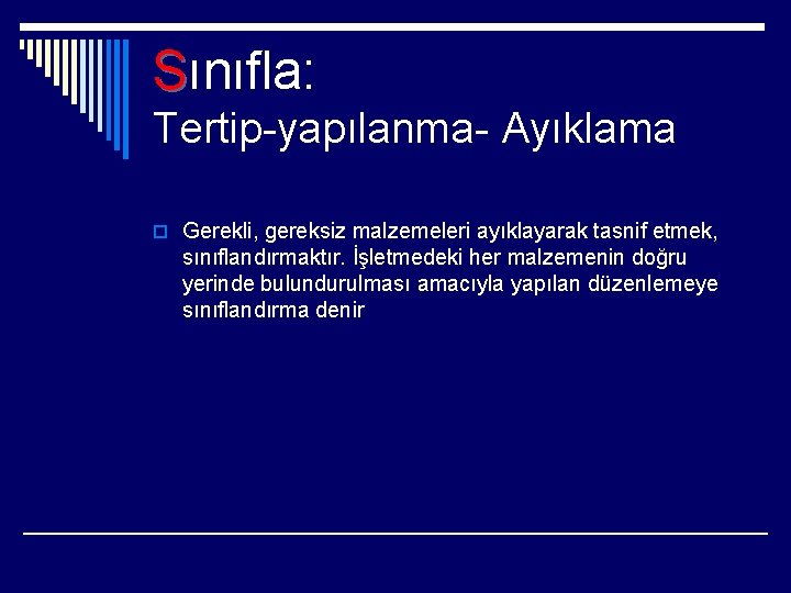 Sınıfla: Tertip-yapılanma- Ayıklama o Gerekli, gereksiz malzemeleri ayıklayarak tasnif etmek, sınıflandırmaktır. İşletmedeki her malzemenin