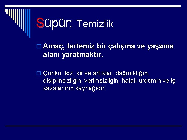 Süpür: Temizlik o Amaç, tertemiz bir çalışma ve yaşama alanı yaratmaktır. o Çünkü; toz,