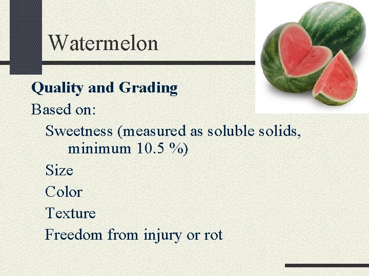 Watermelon Quality and Grading Based on: Sweetness (measured as soluble solids, minimum 10. 5