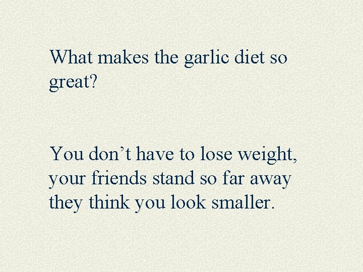 What makes the garlic diet so great? You don’t have to lose weight, your