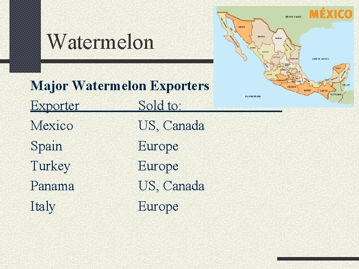 Watermelon Major Watermelon Exporters Exporter Sold to: Mexico US, Canada Spain Europe Turkey Europe