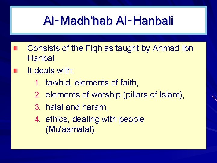 Al‑Madh'hab Al‑Hanbali Consists of the Fiqh as taught by Ahmad Ibn Hanbal. It deals