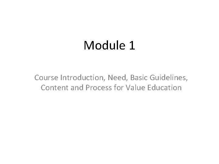 Module 1 Course Introduction, Need, Basic Guidelines, Content and Process for Value Education 