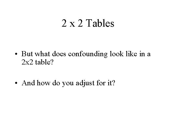 2 x 2 Tables • But what does confounding look like in a 2