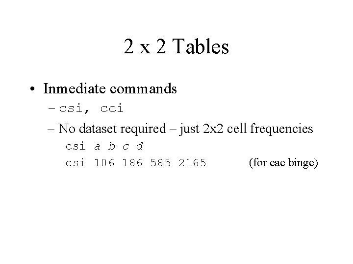2 x 2 Tables • Inmediate commands – csi, cci – No dataset required