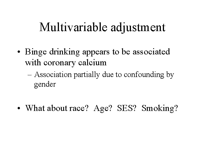 Multivariable adjustment • Binge drinking appears to be associated with coronary calcium – Association